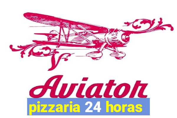 pizzaria 24 horas